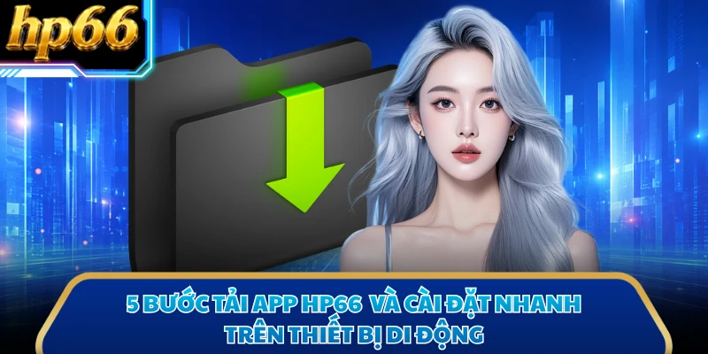 5 bước tải app HP66 và cài đặt nhanh trên thiết bị di động