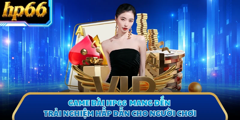 Game bài HP66 mang đến trải nghiệm hấp dẫn cho người chơi