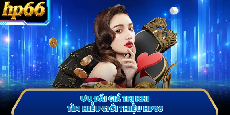 Ưu đãi giá trị khi tìm hiểu giới thiệu HP66